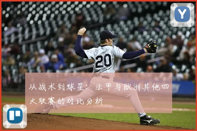 从战术到球星：法甲与欧洲其他四大联赛的对比分析